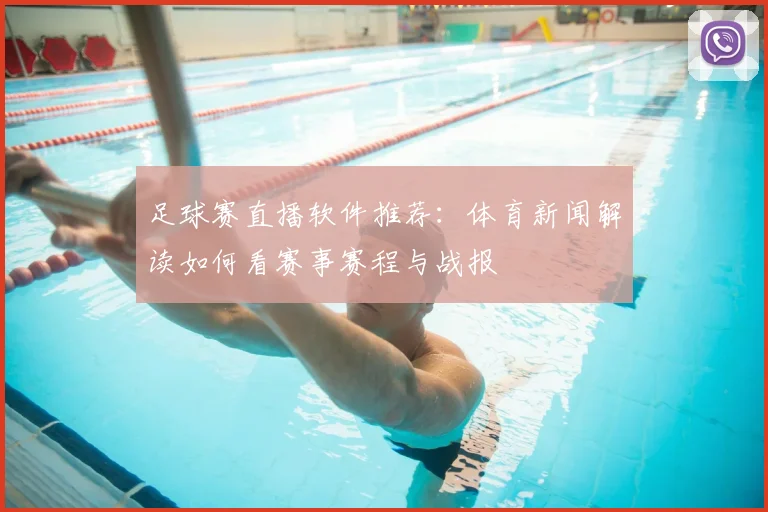 足球赛直播软件推荐：体育新闻解读如何看赛事赛程与战报