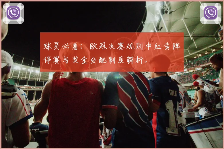 球员必看：欧冠决赛规则中红黄牌停赛与奖金分配制度解析。