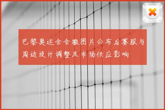 巴黎奥运会会徽图片公布后赛服与周边设计调整及市场供应影响